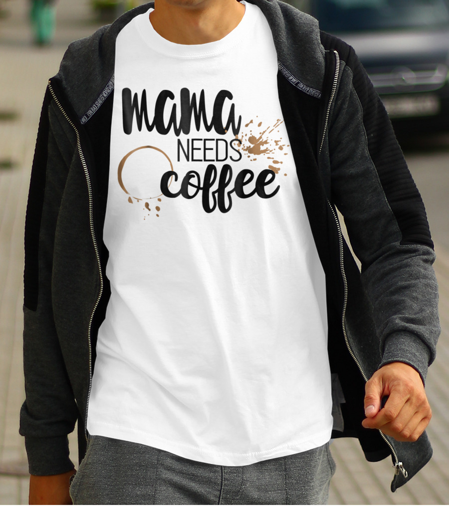 Mama Needs Coffee Funny Mom Life Coffee Stain And Splash T-Shirt