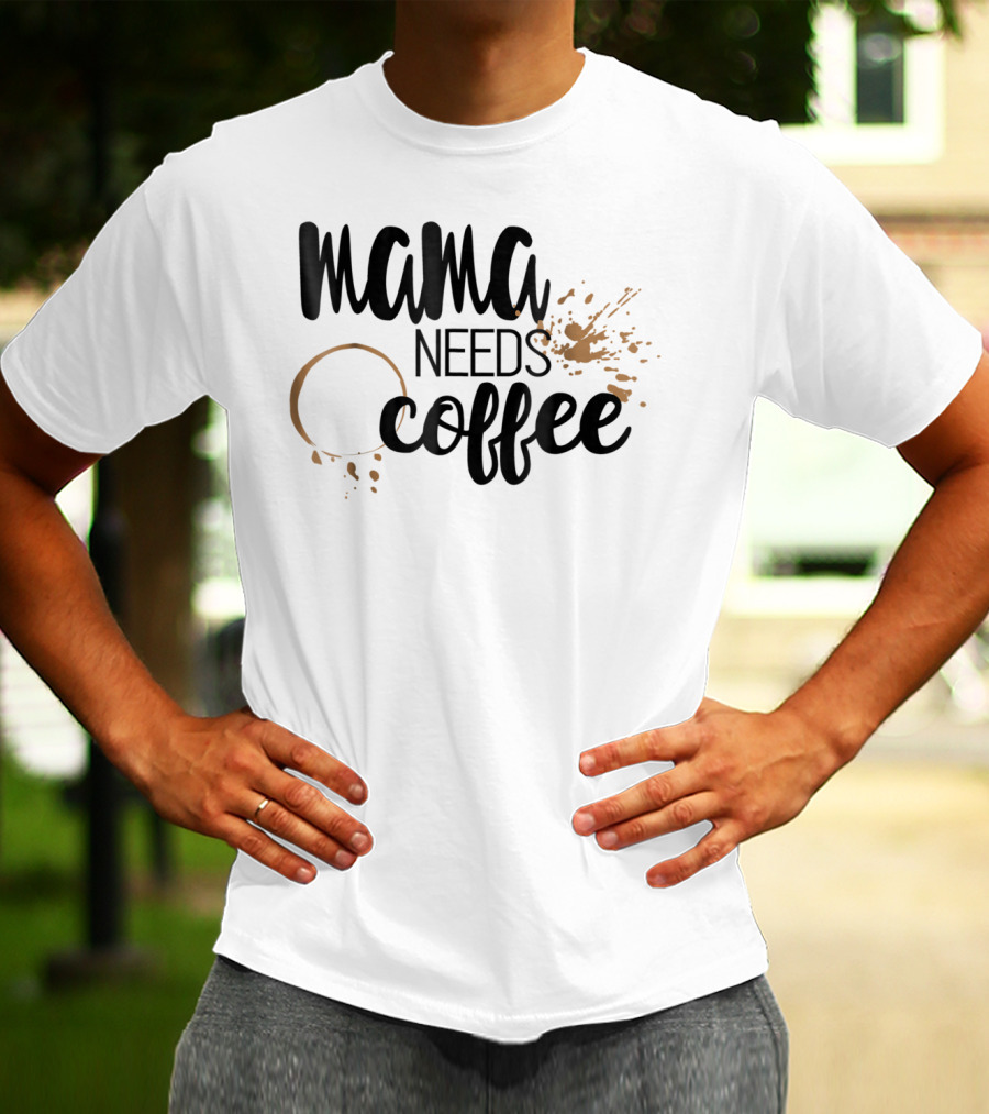 Mama Needs Coffee Funny Mom Life Coffee Stain And Splash T-Shirt