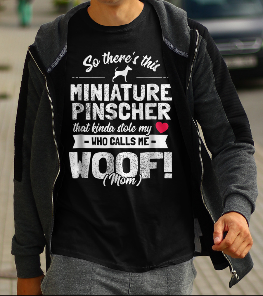 So There's This Miniature Pinscher That Kinda Stole My Heart Who Calls Me Woof Mom T-Shirt