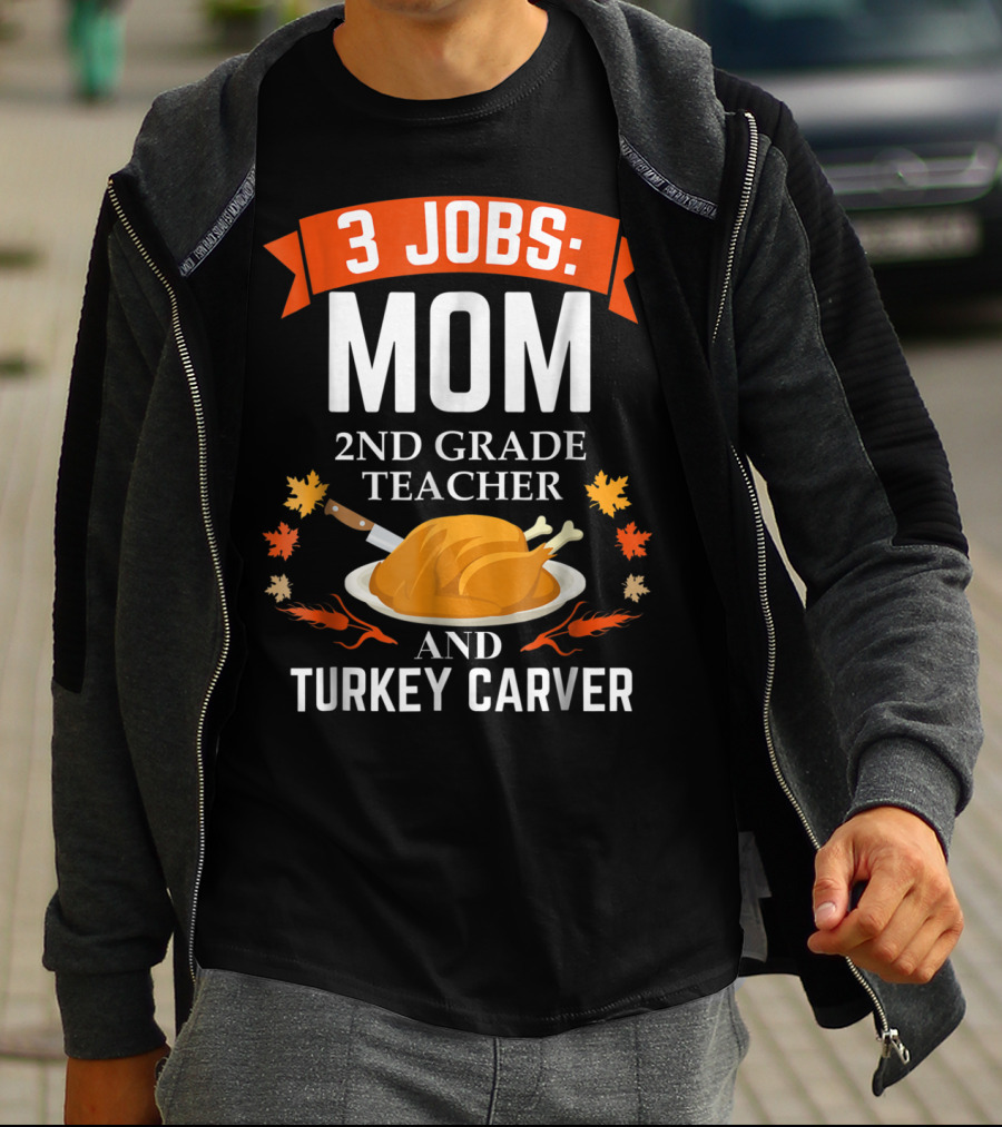 3 Jobs Mom 2nd Grade Teacher And Turkey Carver Thanksgiving Thanksgiving Xmas85 T-Shirt