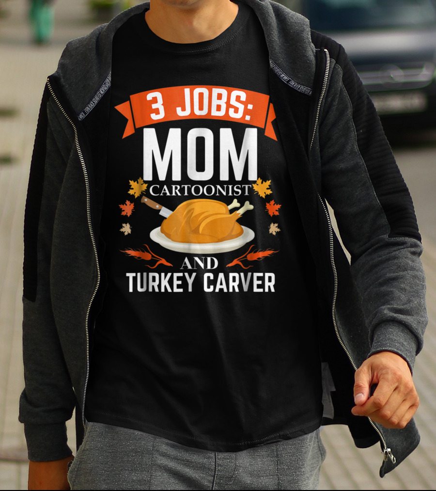 3 Jobs Mom Cartoonist And Turkey Carver T-Shirt