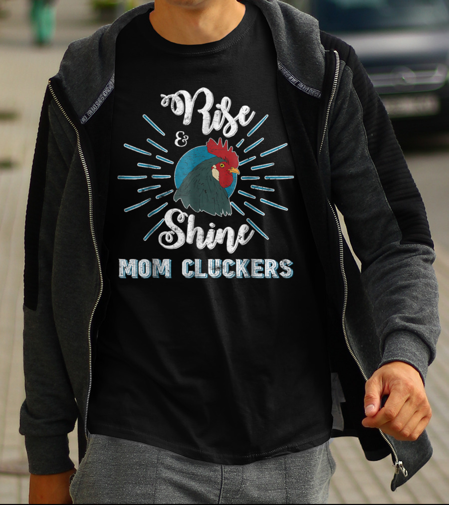 Rise And Shine Mom Cluckers Rooster Humor T-Shirt