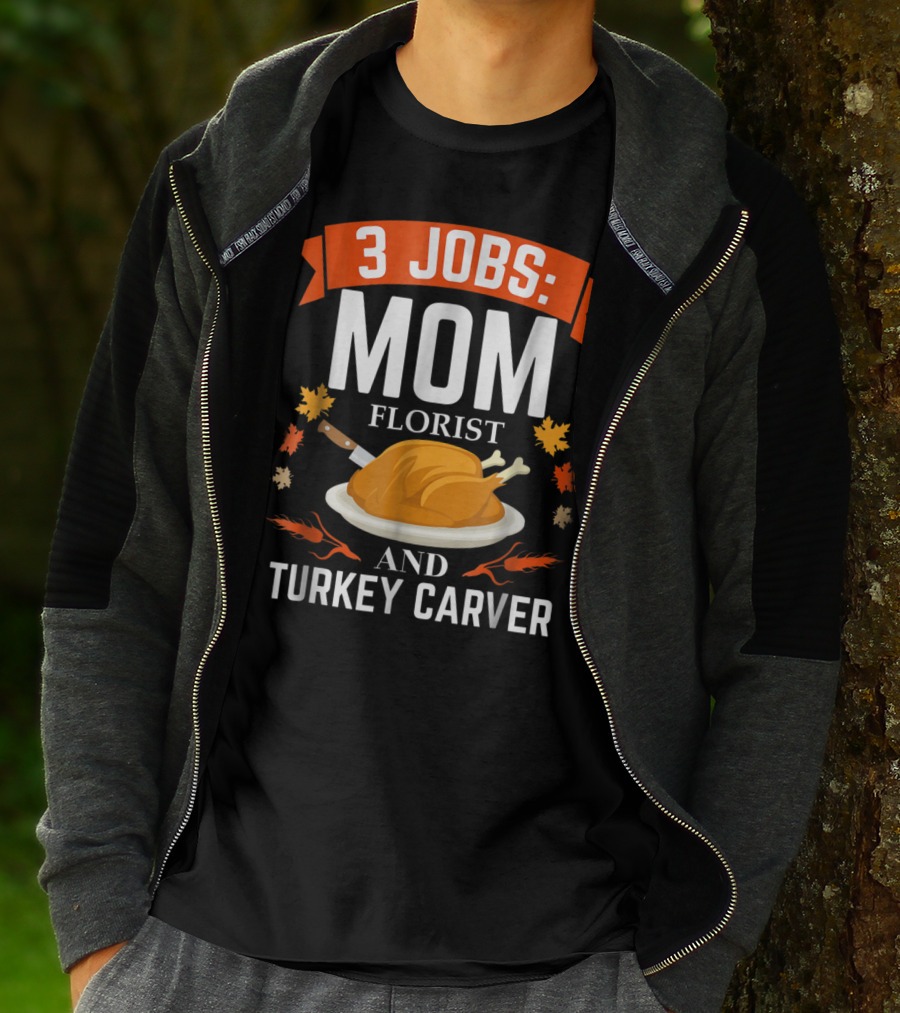 3 Jobs Mom Florist And Turkey Carver T-Shirt
