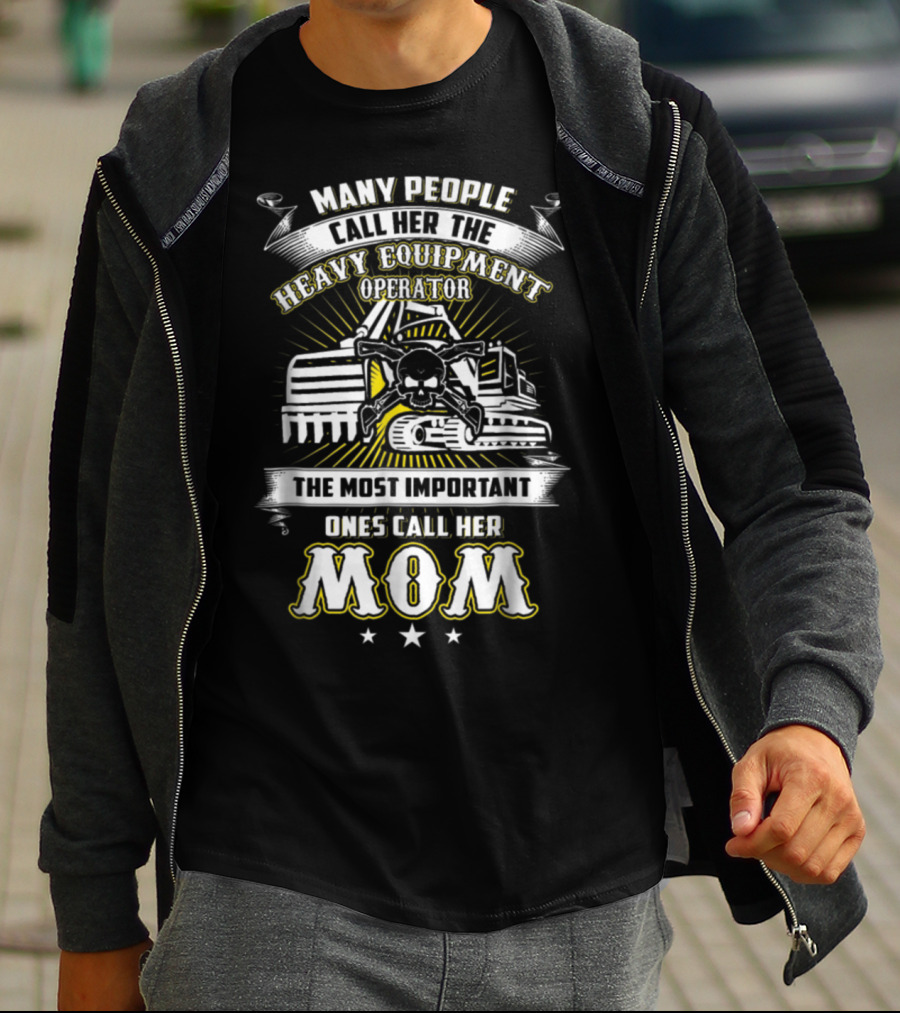 Many People Call Her The Heavy Equipment Operator The Most Important Ones Call Her Mom T-Shirt