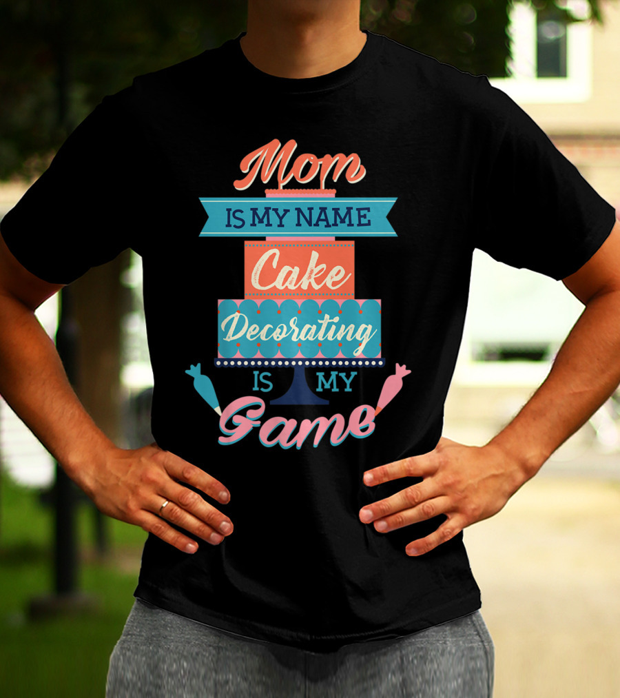 Mom Is My Name Cake Decorating Is My Game Cake Shaped T-Shirt