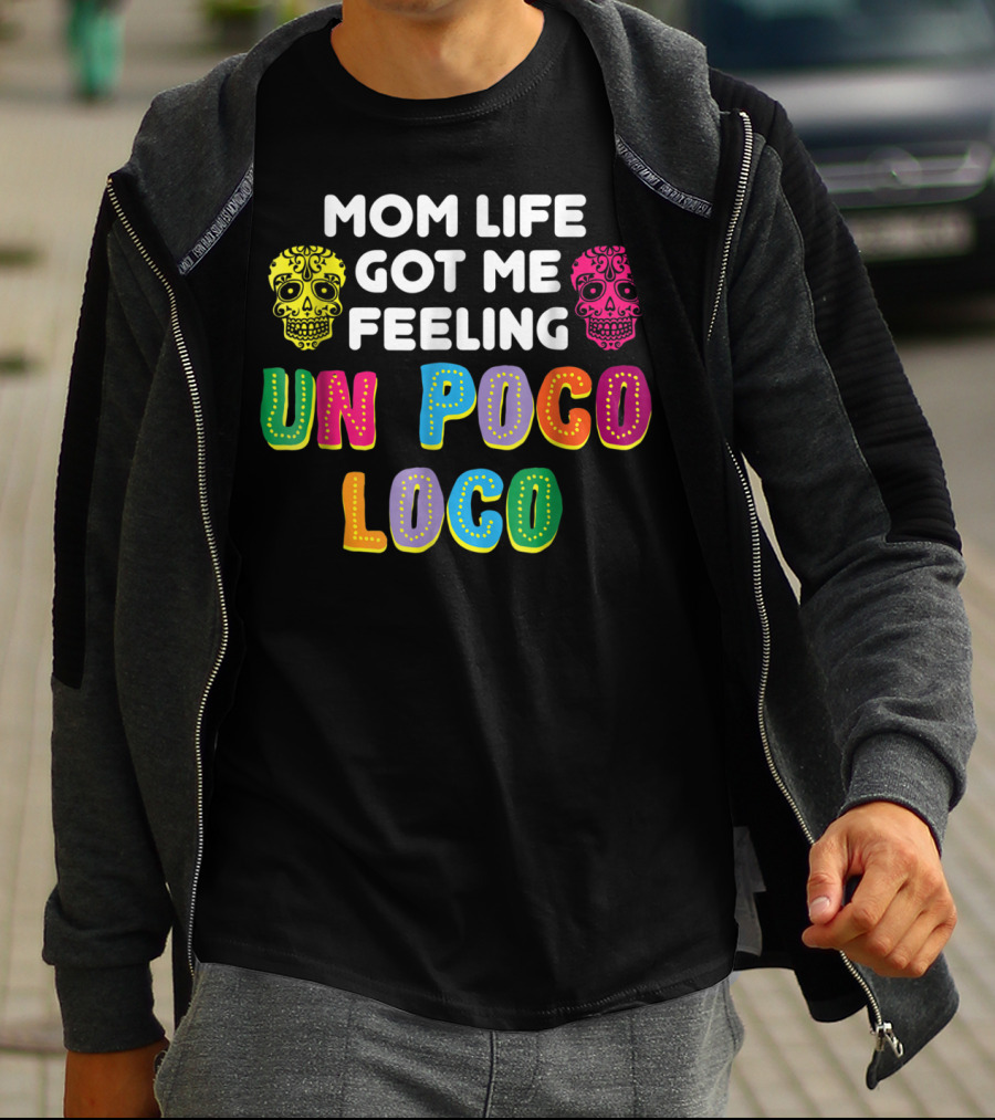 Mom Life Got Me Feeling Un Poco Loco Colorful Sugar Skulls T-Shirt