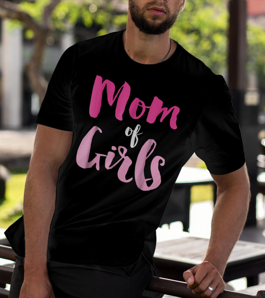 Mom Of Girls Funny And Cute For Mamas With Girl Kids T-Shirt
