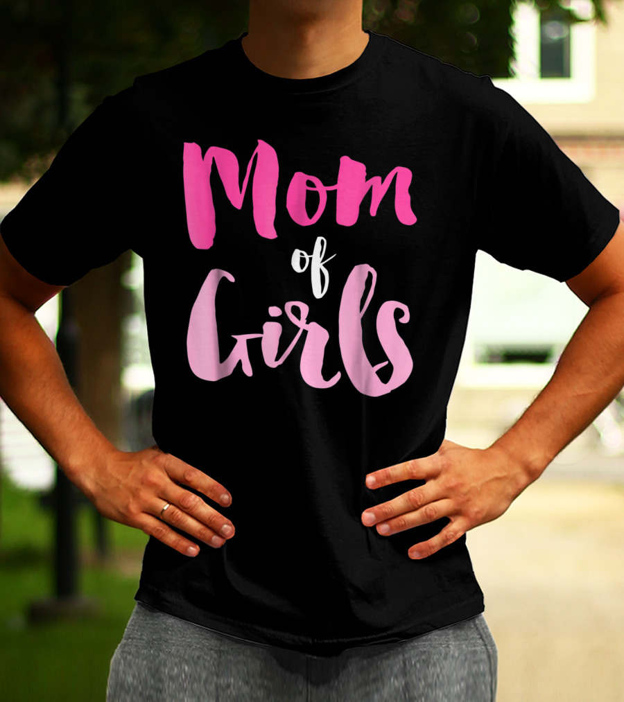 Mom Of Girls Funny And Cute For Mamas With Girl Kids T-Shirt