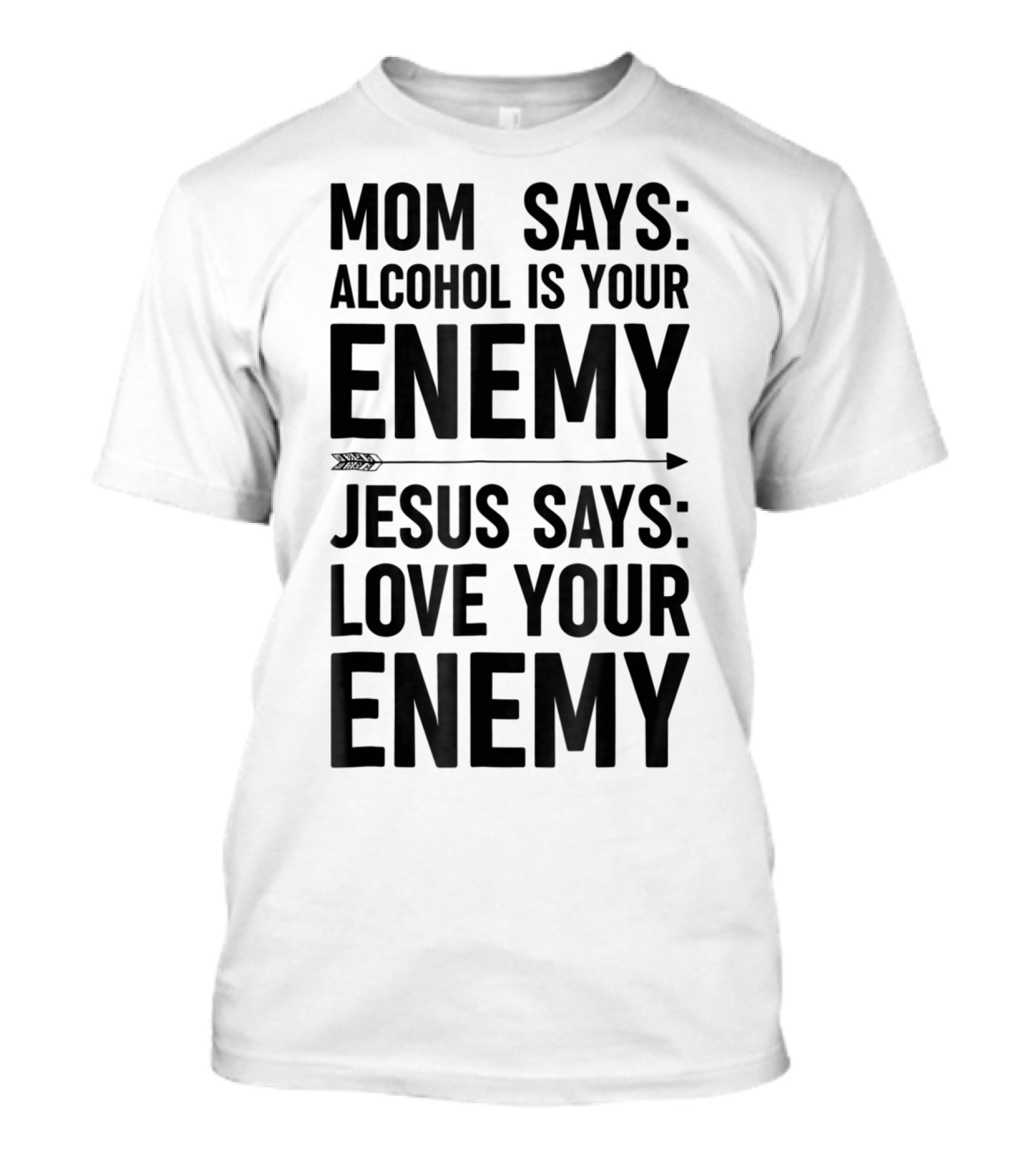 Mom Says Alcohol Is Your Enemy Jesus Says Love Your Enemy T-Shirt