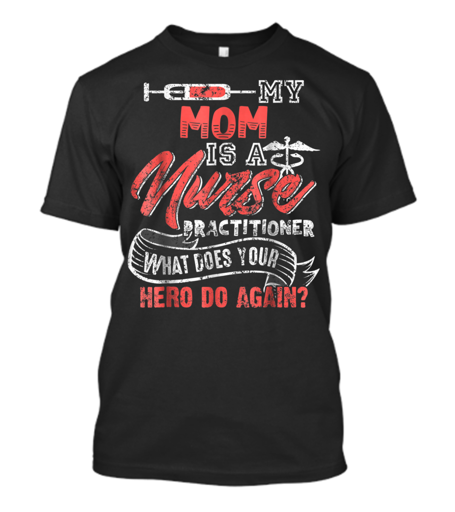 MY MOM IS A NURSE PRACTITIONER WHAT DOES YOUR HERO DO AGAIN? T-Shirt