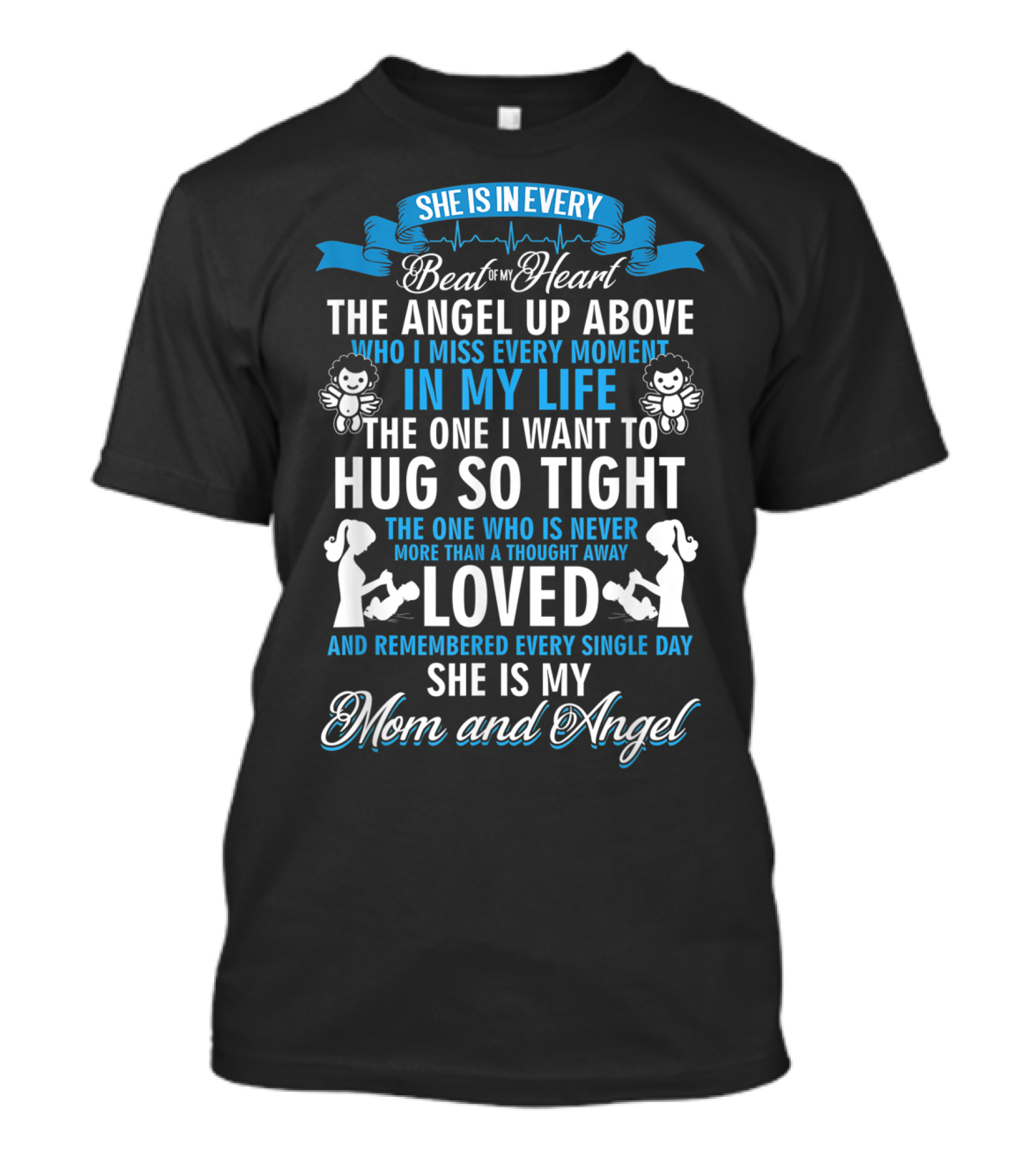 She Is In Every Beat Of My Heart The Angel Up Above Hug So Tight Loved She Is My Mom And Angel T-Shirt