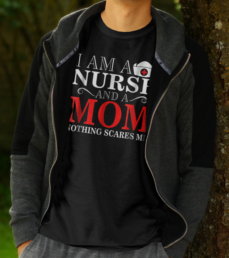 I Am A Nurse And A Mom Nothing Scares Me T-Shirt