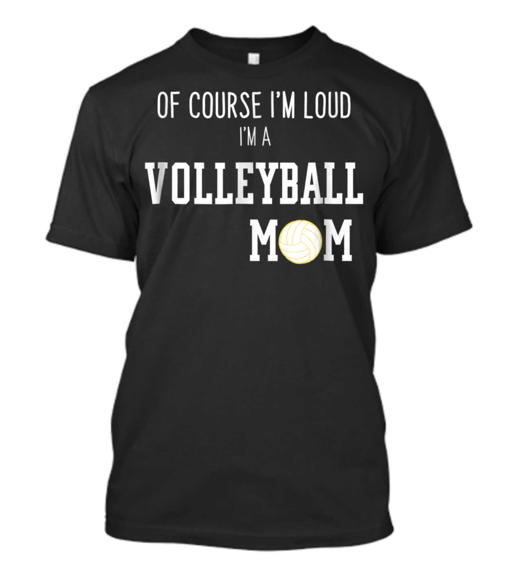 Of Course I'm Loud I'm A Volleyball Mom Funny Sports Volleyball Mom T-Shirt