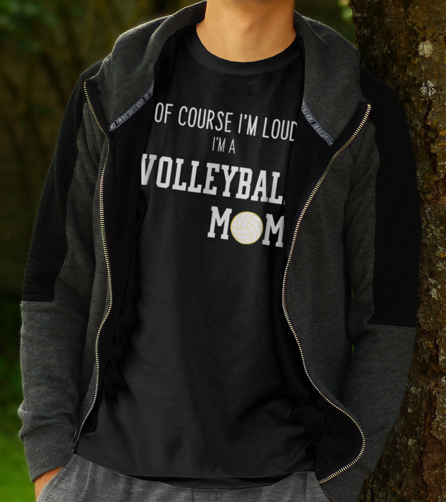 Of Course I'm Loud I'm A Volleyball Mom Funny Sports Volleyball Mom T-Shirt