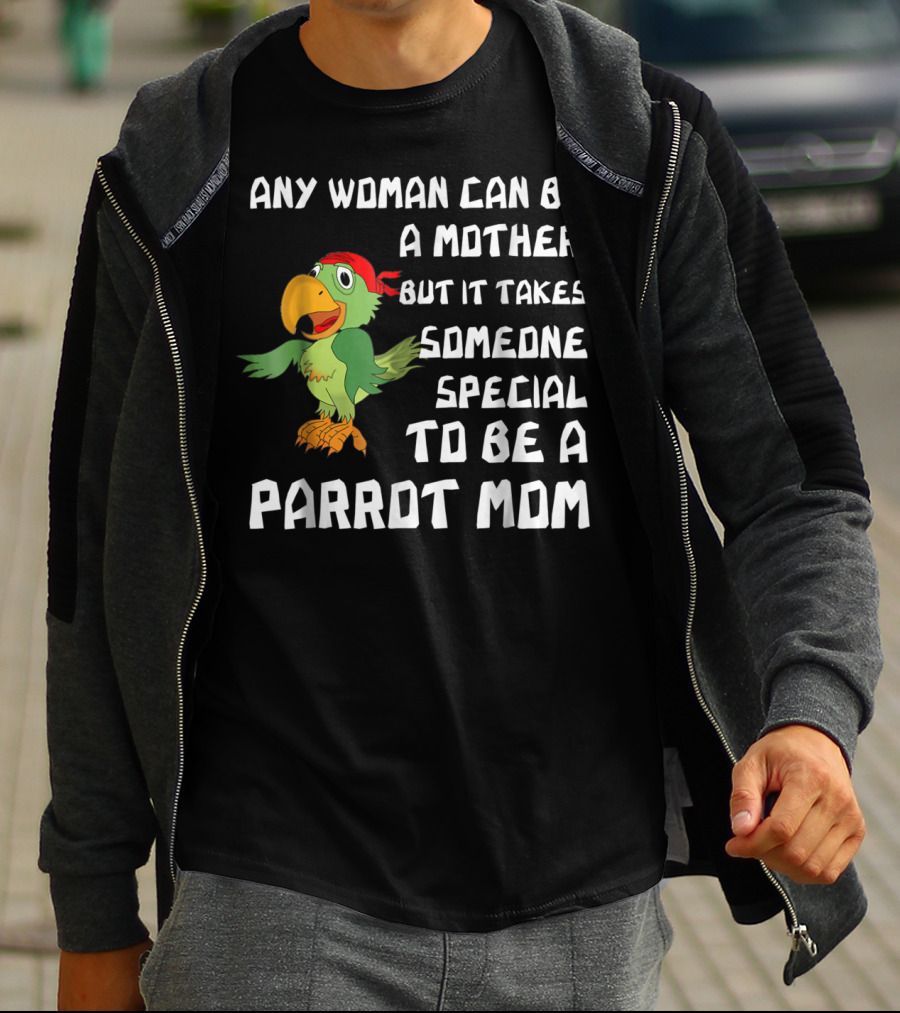 Any Woman Can Be A Mother But It Takes Someone Special To Be A Parrot Mom T-Shirt