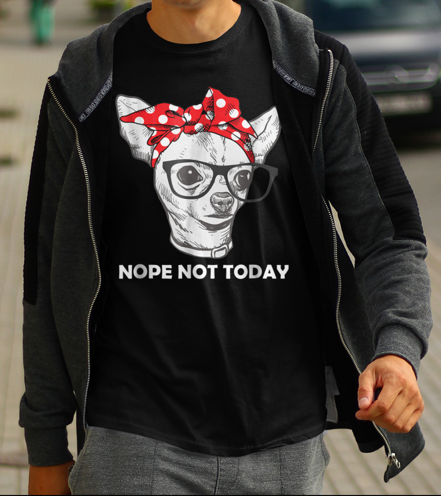 Nope Not Today Chihuahua Dog Lover Pittie Mom T-Shirt
