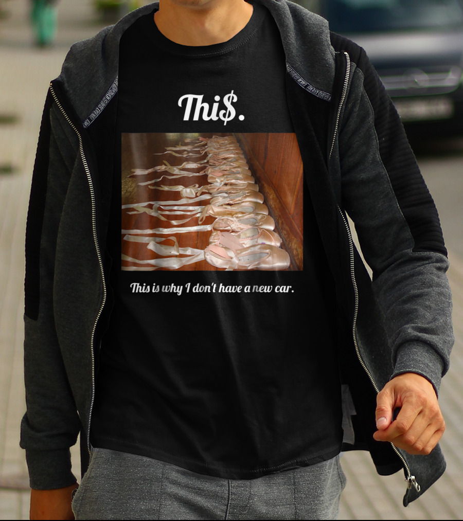 Thi$. This Is Why I Don't Have A New Car Ballet Pointe Shoes T-Shirt