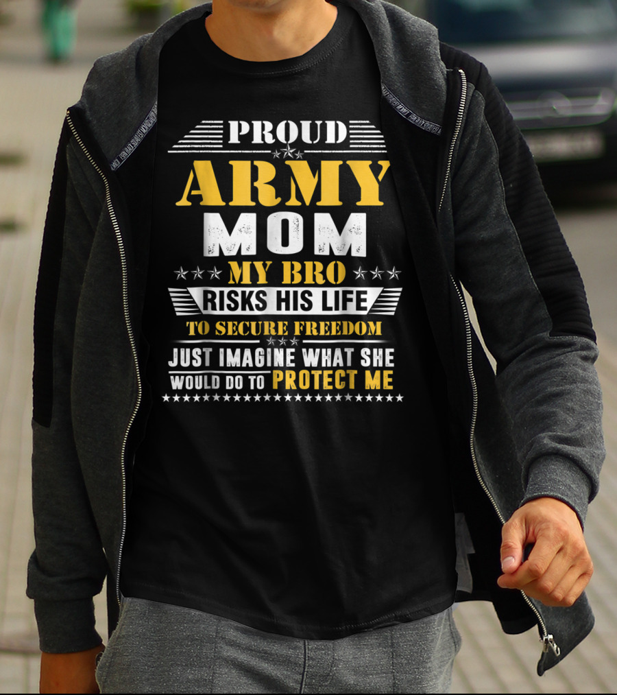 Proud Army Mom My Bro Risks His Life To Secure Freedom Protect Me T-Shirt