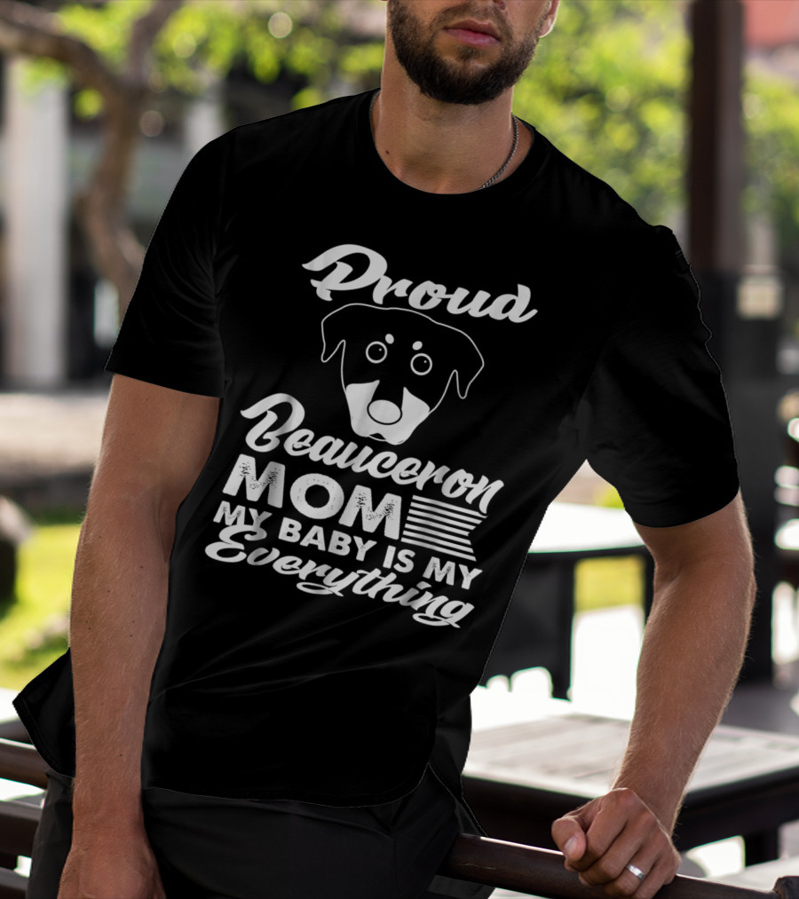 Proud Beauceron Mom My Baby Is My Everything T-Shirt