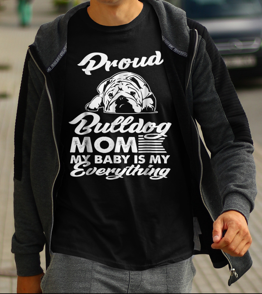 Proud Bulldog Mom My Baby Is My Everything T-Shirt