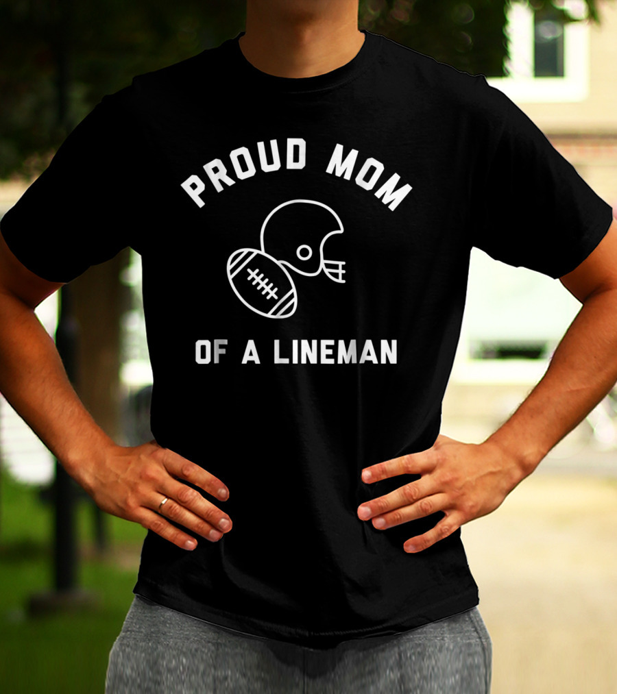 Proud Mom Of A Lineman Football Sports Helmet And Ball T-Shirt