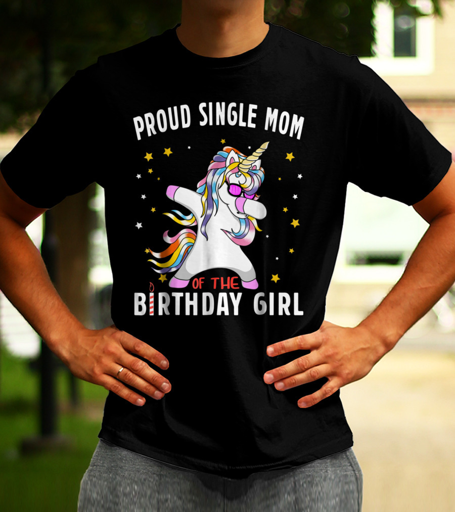 Proud Single Mom Of The Birthday Girl Dabbing Unicorn Stars Colorful T-Shirt
