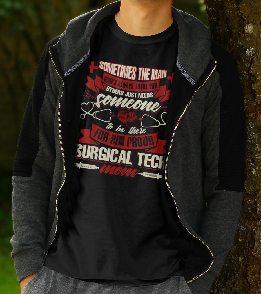 Sometimes The Man Who's Always There For Others Just Needs Someone To Be There For Him Proud Surgical Tech Mom T-Shirt