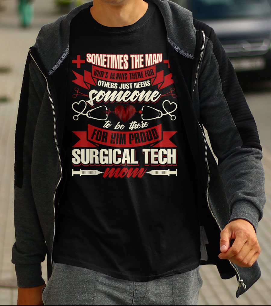 Sometimes The Man Who's Always There For Others Just Needs Someone To Be There For Him Proud Surgical Tech Mom T-Shirt