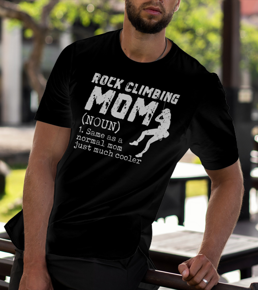 Rock Climbing Mom Definition Noun Same As Normal Mom Just Much Cooler T-Shirt