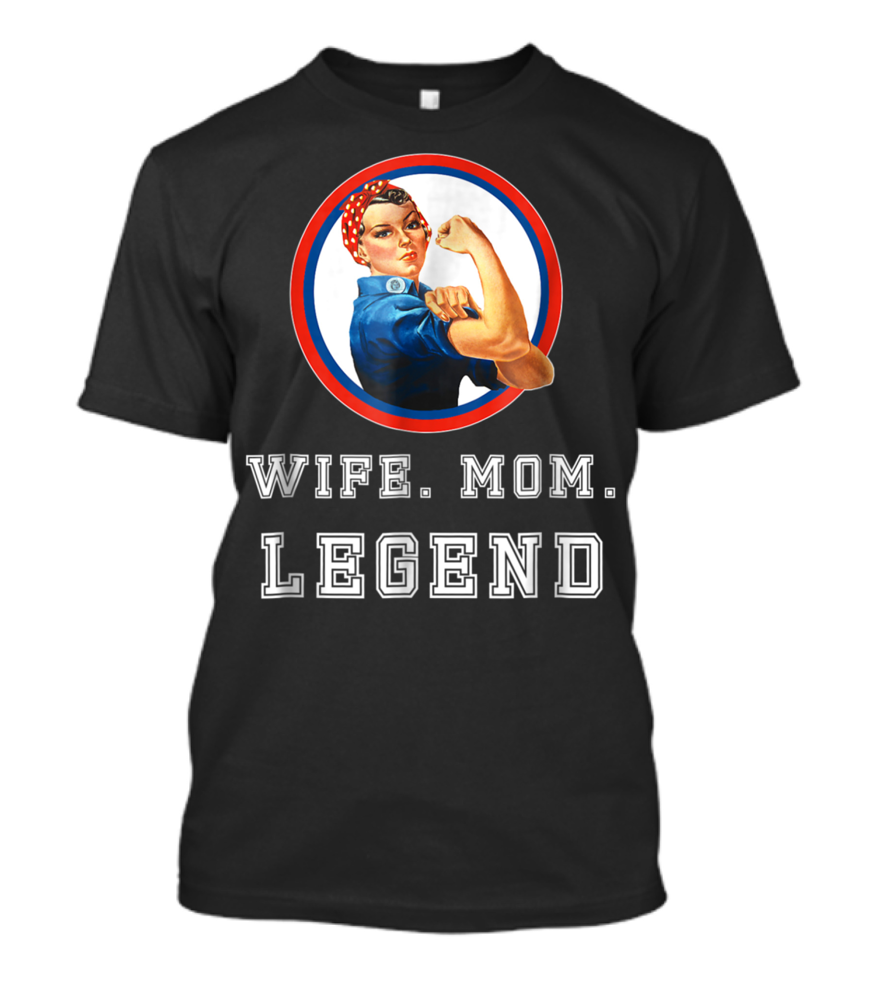 Rosie The Riveter Wife Mom Legend T-Shirt