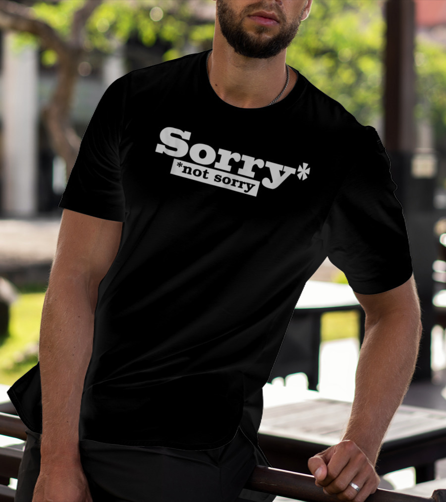 SORRY NOT SORRY Funny Girls Sorry* *Not Sorry T-Shirt