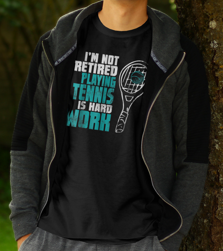 I'm Not Retired Playing Tennis Is Hard Work T-Shirt