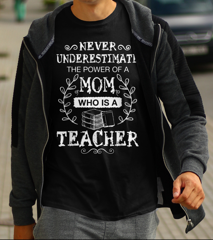 Never Underestimate The Power Of A Mom Who Is A Teacher T-Shirt