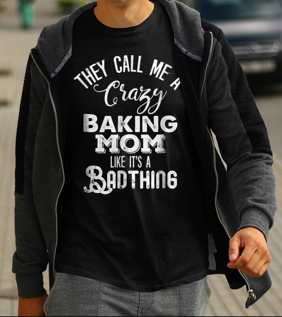 They Call Me A Crazy Baking Mom Like It's A Badthing T-Shirt