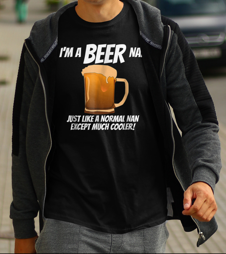 I'm A Beer Nan Just Like A Normal Nan Except Much Cooler T-Shirt