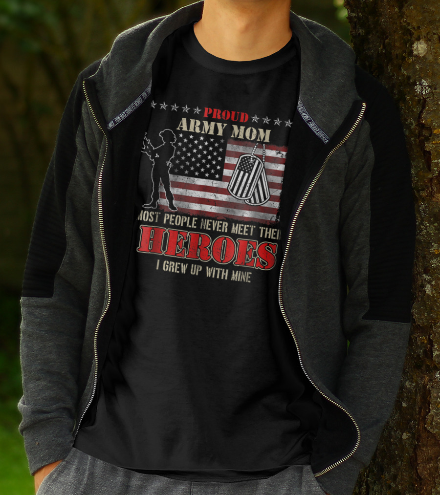 Proud Army Mom Most People Never Meet Their Heroes I Grew Up With Mine US Military S97 T-Shirt