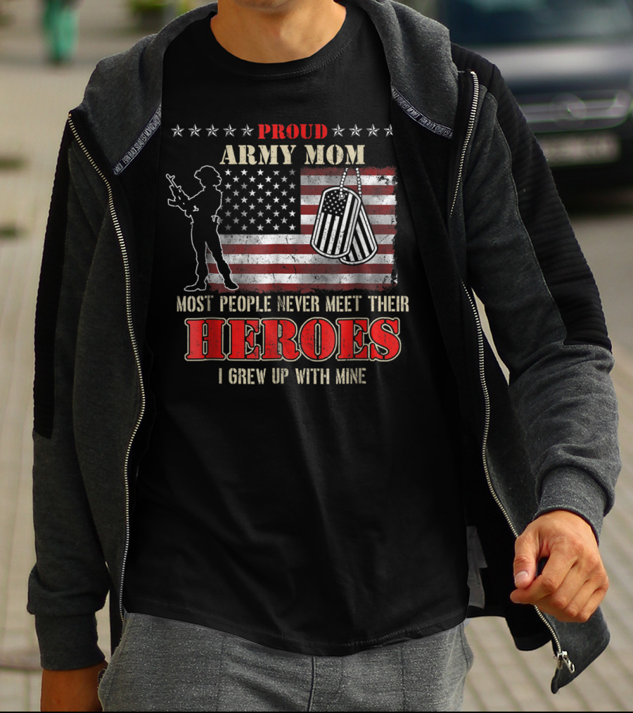 Proud Army Mom Most People Never Meet Their Heroes I Grew Up With Mine US Military S97 T-Shirt