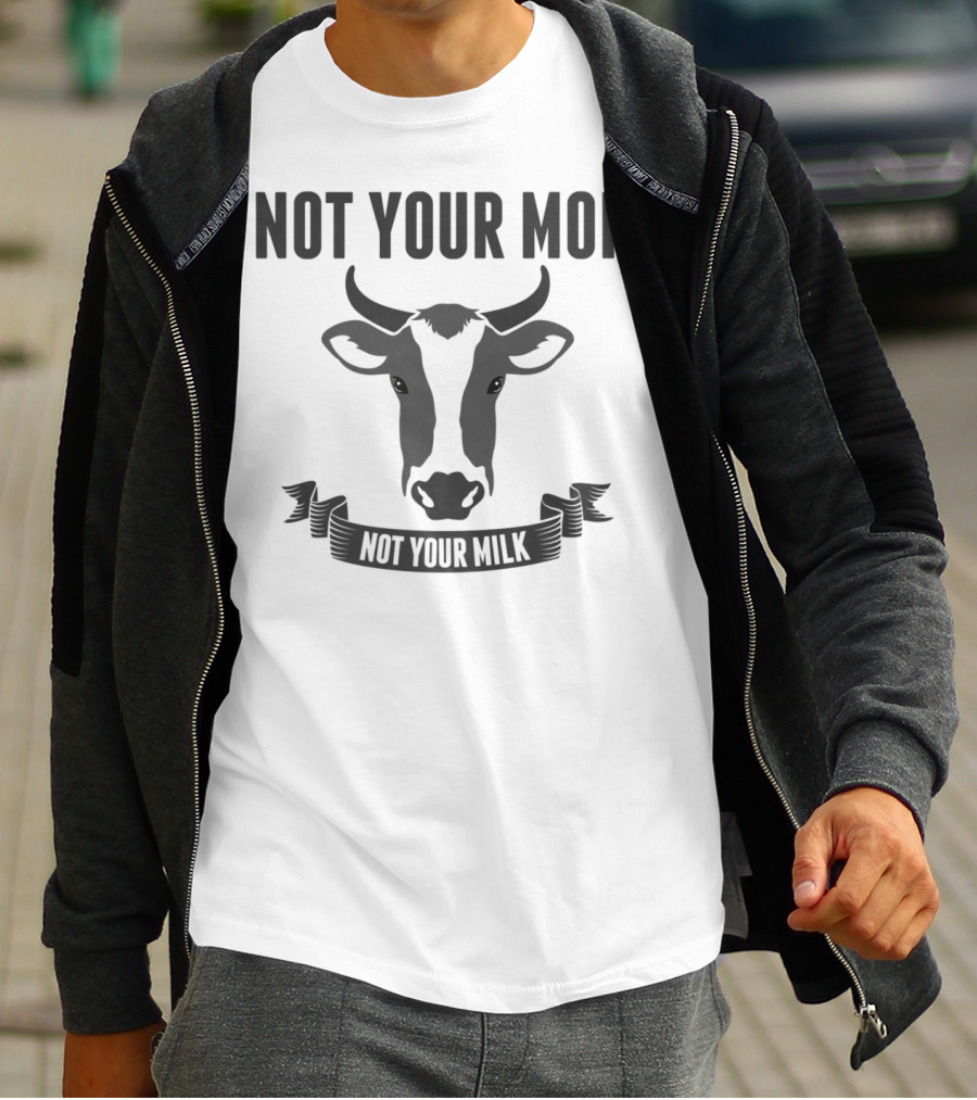 Not Your Mom Not Your Milk Vegan Lovers Funny Vega13 T-Shirt