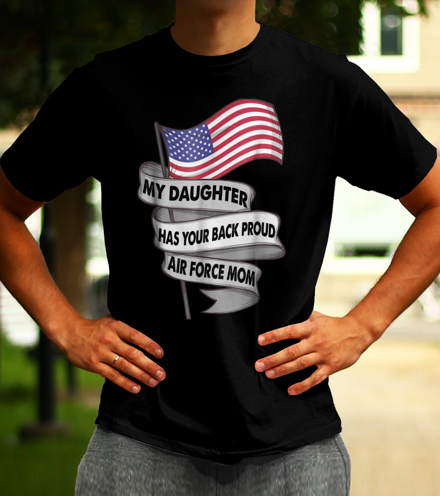 Proud Air Force Mom My Daughter Has Your Back With American Flag T-Shirt