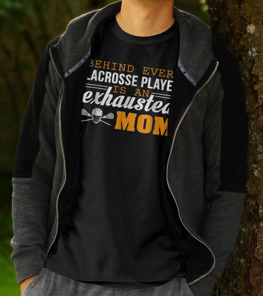 Behind Every Lacrosse Player Is An Exhausted Mom T-Shirt