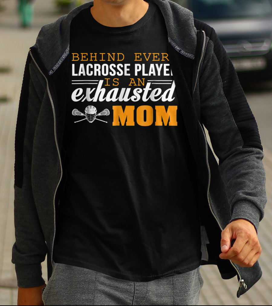 Behind Every Lacrosse Player Is An Exhausted Mom T-Shirt