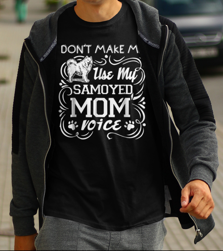 DON'T MAKE ME USE MY SAMOYED MOM VOICE T-Shirt