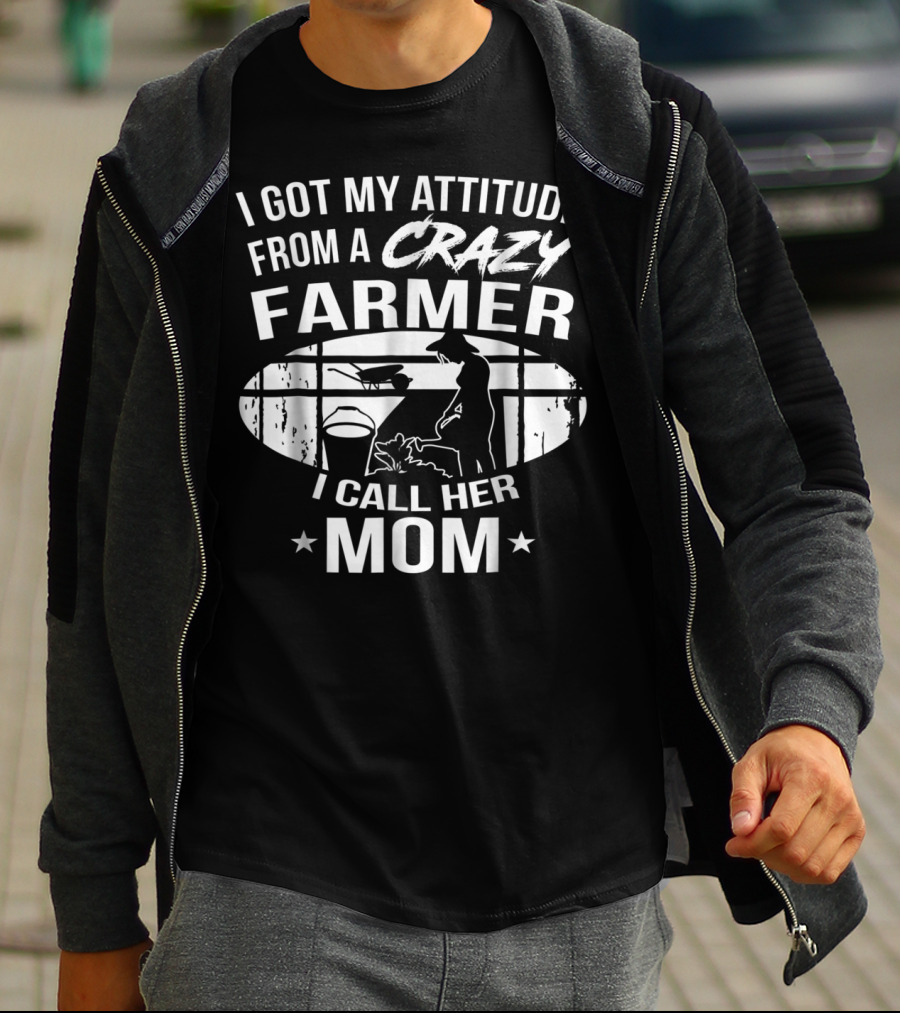 I Got My Attitude From A Crazy Farmer I Call Her Mom T-Shirt