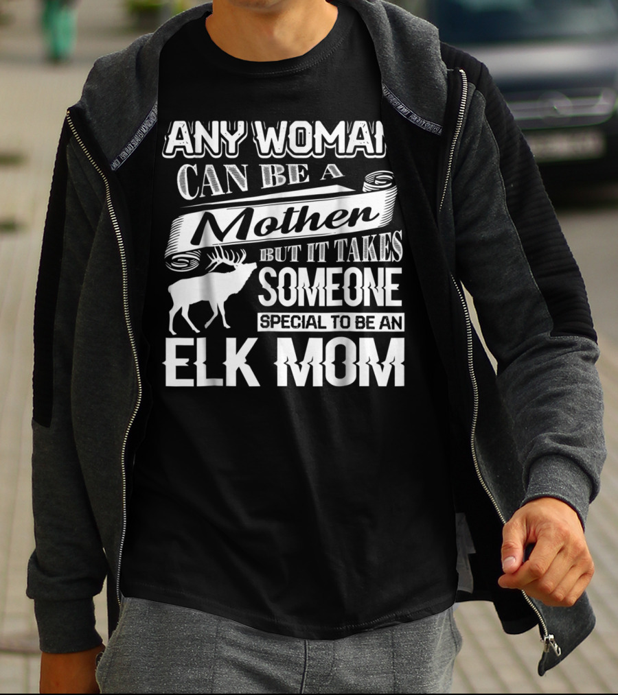 Any Woman Can Be A Mother But It Takes Someone Special To Be An Elk Mom T-Shirt