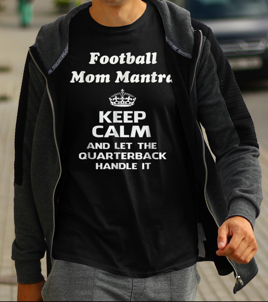 Football Mom Mantra Keep Calm And Let The Quarterback Handle It T-Shirt