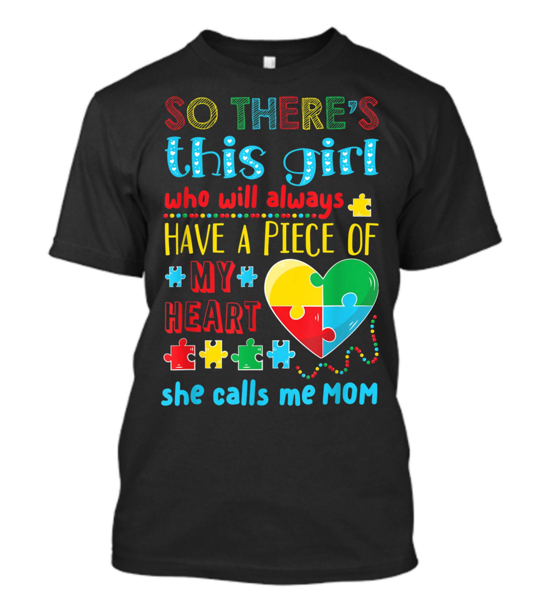 SO THERE'S THIS GIRL WHO WILL ALWAYS HAVE A PIECE OF MY HEART SHE CALLS ME MOM T-Shirt