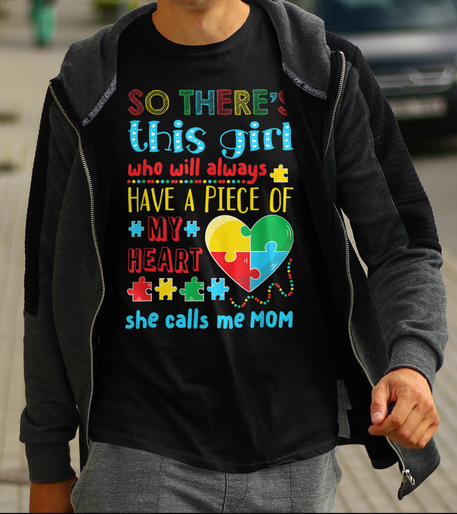 SO THERE'S THIS GIRL WHO WILL ALWAYS HAVE A PIECE OF MY HEART SHE CALLS ME MOM T-Shirt
