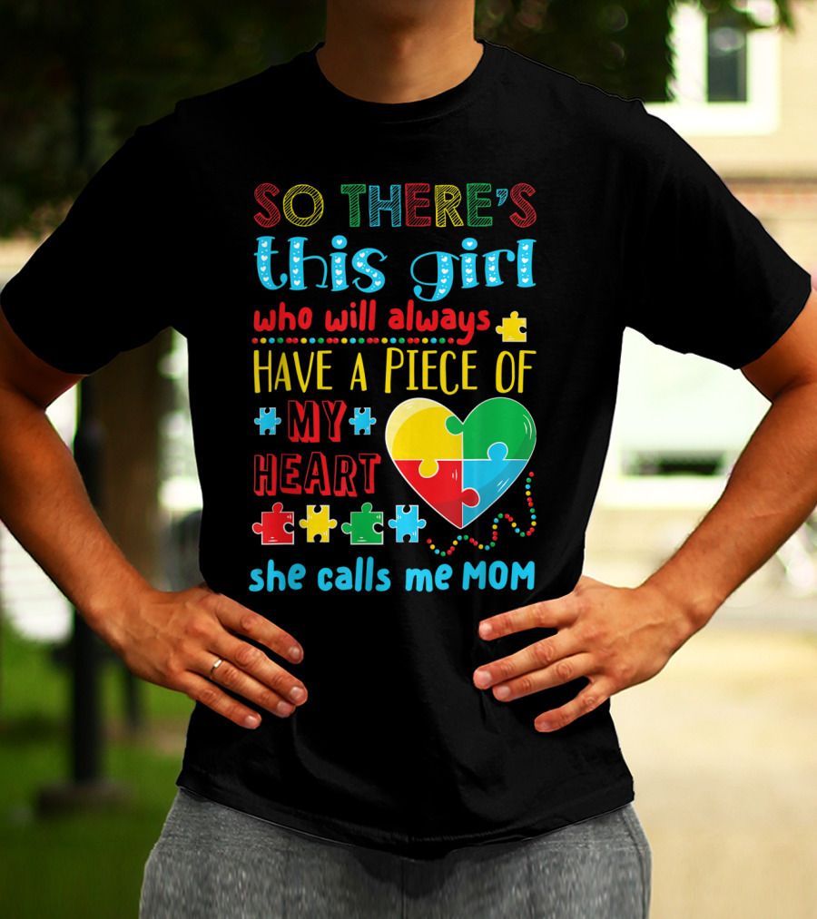 SO THERE'S THIS GIRL WHO WILL ALWAYS HAVE A PIECE OF MY HEART SHE CALLS ME MOM T-Shirt