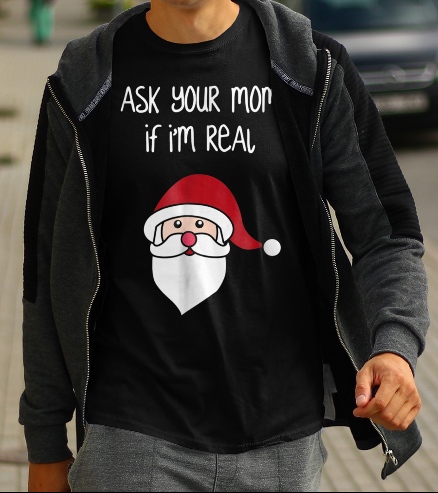 Ask Your Mom If I'm Real Santa Season T-Shirt