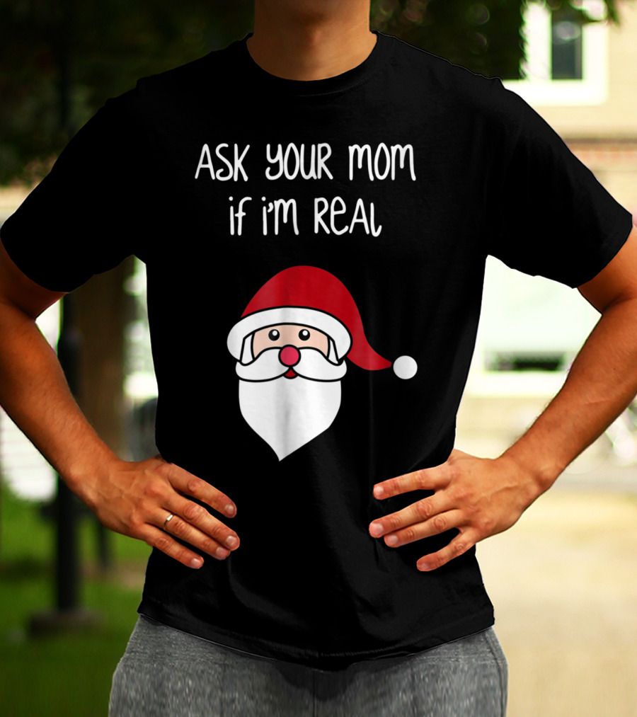Ask Your Mom If I'm Real Santa Season T-Shirt